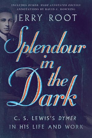 Splendour in the Dark: C. S. Lewis's Dymer in His Life and Work image number 0