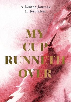 My Cup Runneth Over: A Lenten Journey in Jerusalem image number 0