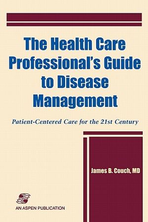 The Health Care Professional's Guide to Disease Management: Patient-Centered Care for the 21st Century: Patient-Centered Care for the 21st Century image number 0
