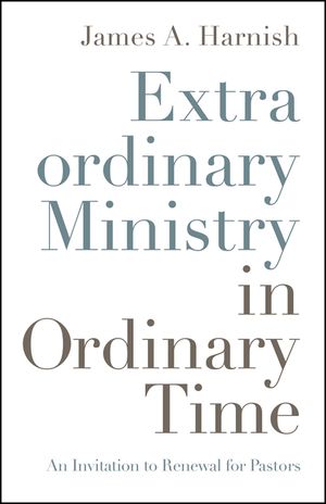 Extraordinary Ministry in Ordinary Time: An Invitation to Renewal for Pastors image number 0