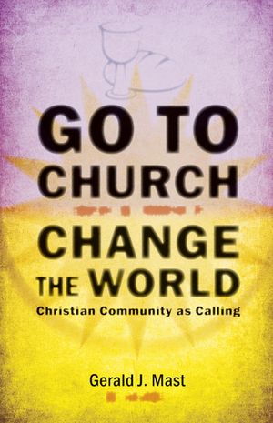 Go to Church, Change the World: Christian Community as Calling image number 0