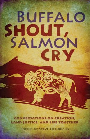 Buffalo Shout, Salmon Cry: Conversations on Creation, Land Justice, and Life Together image number 0