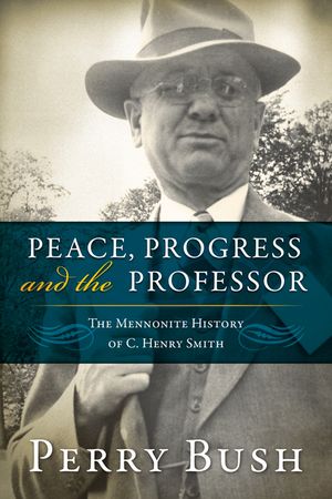 Peace, Progress and the Professor: The Mennonite History of C. Henry Smith image number 0