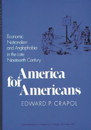 America for Americans: Economic Nationalism and Anglophobia in the Late Nineteenth Century image number 0
