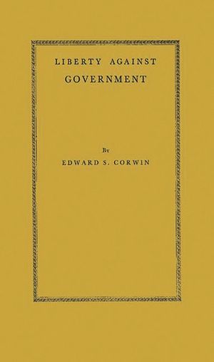 Liberty Against Government: The Rise, Flowering, and Decline of a Famous Judicial Concept image number 0