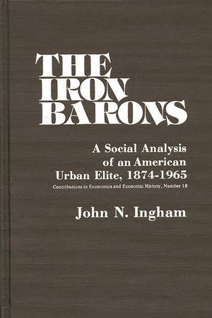The Iron Barons: A Social Analysis of an American Urban Elite, 1874-1965 image number 0