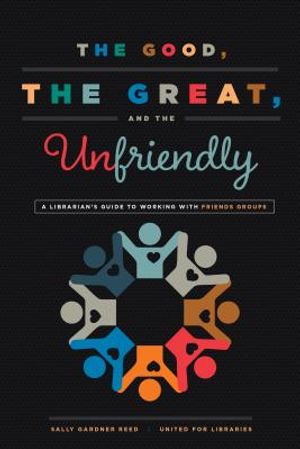 The Good, the Great, and the Unfriendly: A Librarian's Guide to Working with Friends Groups image number 0
