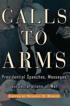 Calls to Arms: Presidential Speeches, Messages, and Declarations of War image number 0