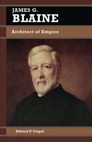 James G. Blaine: Architect of Empire image number 0