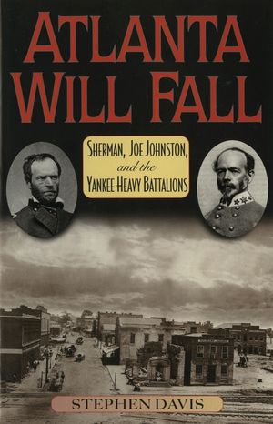 Atlanta Will Fall: Sherman, Joe Johnston, and the Yankee Heavy Battalions image number 0
