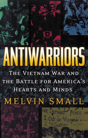 Antiwarriors: The Vietnam War and the Battle for America's Hearts and Minds image number 0