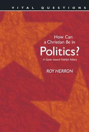 How Can a Christian Be in Politics?: A Guide Toward Faithful Politics image number 0