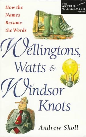 Wellingtons, Watts & Windsor Knots: How the Names Became the Words image number 0