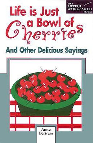 Life is Just a Bowl of Cherries: And Other Delicious Sayings image number 0