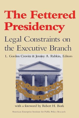 The Fettered Presidency: Legal Constraints on the Executive Branch (AEI Studies) image number 0