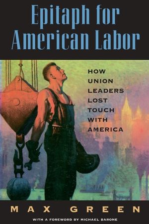 Epitaph for American Labor: How Union Leaders Lost Touch with America image number 0