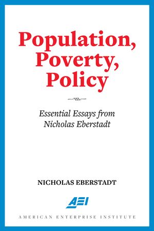 Population, Poverty, Policy: Essential Essays from Nicholas Eberstadt image number 0