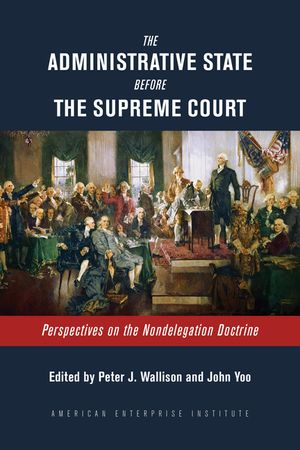 The Administrative State Before the Supreme Court: Perspectives on the Nondelegation Doctrine image number 0