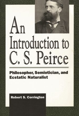 An Introduction to C. S. Peirce: Philosopher, Semiotician, and Ecstatic Naturalist image number 0