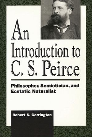An Introduction to C. S. Peirce: Philosopher, Semiotician, and Ecstatic Naturalist image number 0