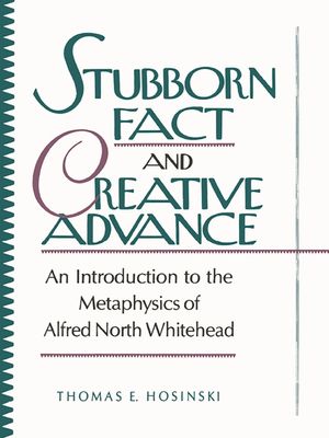 Stubborn Fact and Creative Advance: An Introduction to the Metaphysics of Alfred North Whitehead image number 0