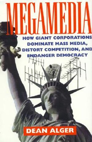 Megamedia: How Giant Corporations Dominate Mass Media, Distort Competition, and Endanger Democracy image number 0