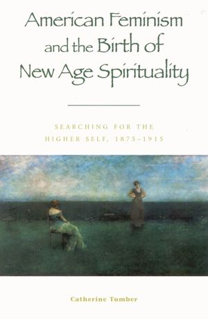 American Feminism and the Birth of New Age Spirituality: Searching for the Higher Self, 1875-1915 image number 0