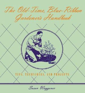 The Old-Time Blue-Ribbon Gardener's Handbook: Tips, Techniques, and Projects image number 0