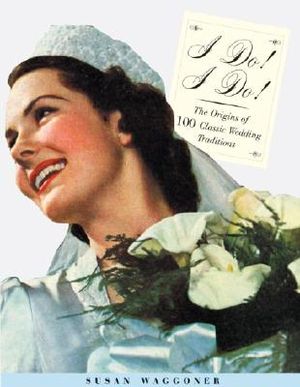 I Do! I Do!: The Origins of 100 Classic Wedding Traditions image number 0