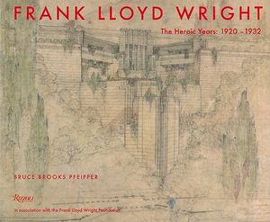 Frank Lloyd Wright: The Heroic Years: 1920-1932 image number 0