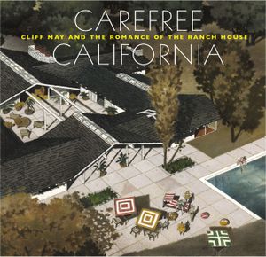 Carefree California: Cliff May and the Romance of the Ranch House image number 0