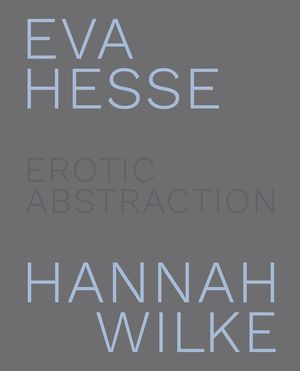 Eva Hesse and Hannah Wilke: Erotic Abstraction image number 0