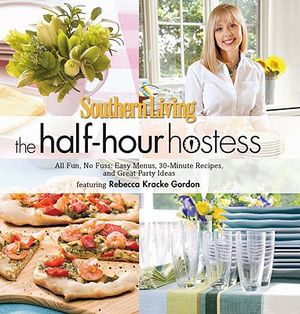 Southern Living the Half-Hour Hostess: All Fun, No Fuss: Easy Menus, 30-Minute Recipes, and Great Party Ideas image number 0