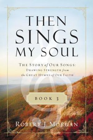 Then Sings My Soul, Book 3: The Story of Our Songs: Drawing Strength from the Great Hymns of Our Faith image number 0