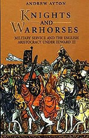 Knights and Warhorses: Military Service and the English Aristocracy Under Edward III image number 0