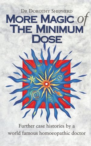 More Magic of the Minimum Dose: Further Case Histories by a World Famous Homeopathic Doctor image number 0