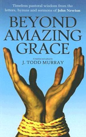 Beyond Amazing Grace: Timeless Pastoral Wisdom from the Letters, Sermons and Hymns of John Newton image number 0
