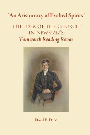'An Aristocracy of Exalted Spirits'.: The Idea of the Church in Newman's Tamworth Reading Room image number 0