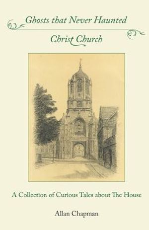 Ghosts that Never Haunted Christ Church: A Collection of Curious Tales about The House image number 0
