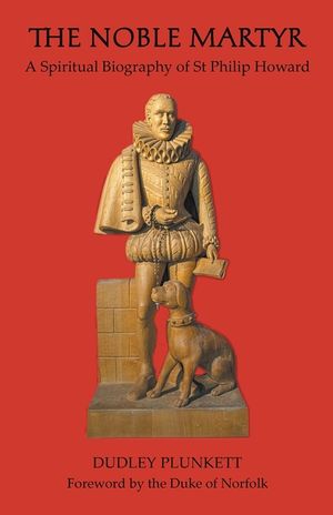 The Noble Martyr: A Spiritual Biography of St Philip Howard image number 0