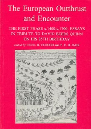 The European Outthrust and Encounter: The First Phase C.1400-C.1700 Essays in Tribute to David Beers Quinn on His 85th Birthday image number 0