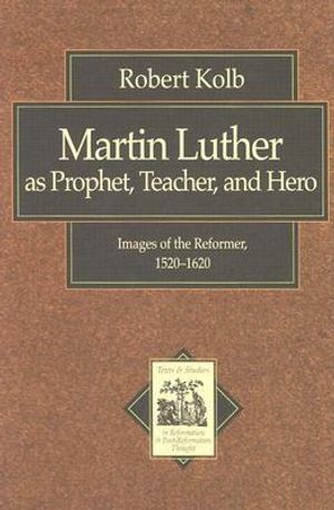 Martin Luther as Prophet, Teacher, Hero: Images of the Reformer, 1520-1620 image number 0