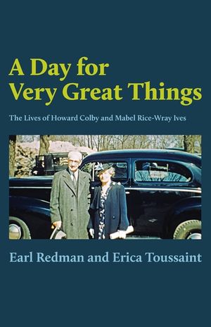 A Day for Very Great Things: The Lives of Howard Colby and Mabel Rice-Wray Ives image number 0