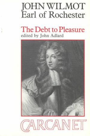 The Debt to Pleasure: John Wilmot, Earl of Rochester, in the Eyes of His Contemporaries and in His Own Poetry and Prose image number 0