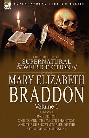 The Collected Supernatural and Weird Fiction of Mary Elizabeth Braddon: Volume 1-Including One Novel 'The White Phantom' and Three Short Stories of Th image number 0