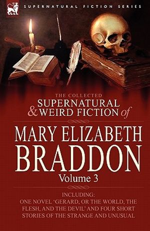 The Collected Supernatural and Weird Fiction of Mary Elizabeth Braddon: Volume 3-Including One Novel 'Gerard, or the World, the Flesh, and the Devil' image number 0