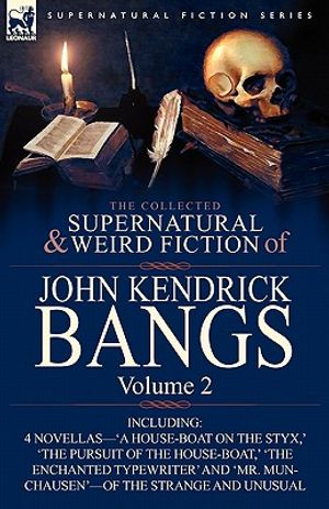 The Collected Supernatural and Weird Fiction of John Kendrick Bangs: Volume 2-Including 'a House-Boat on the Styx, ' and Three Other Novellas of the S image number 0