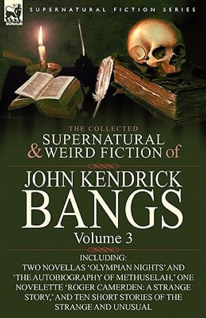 The Collected Supernatural and Weird Fiction of John Kendrick Bangs: Volume 3-Including Two Novellas 'Olympian Nights' and 'The Autobiography of Methu image number 0
