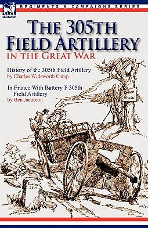The 305th Field Artillery in the Great War: History of the 305th Field Artillery & In France With Battery F 305th Field Artillery image number 0