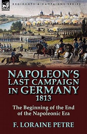 Napoleon's Last Campaign in Germany, 1813-The Beginning of the End of the Napoleonic Era image number 0
